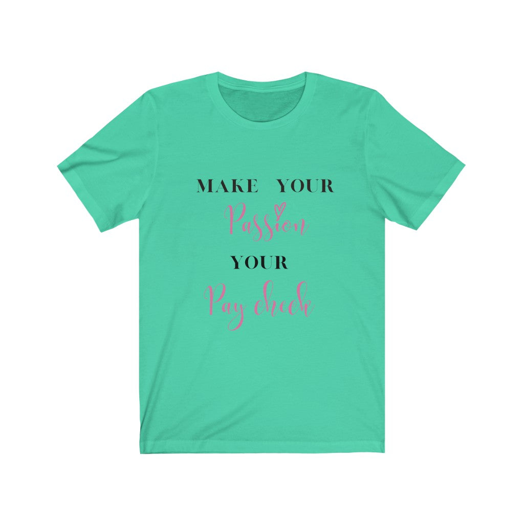 Make Your Passion Your Paycheck Tee